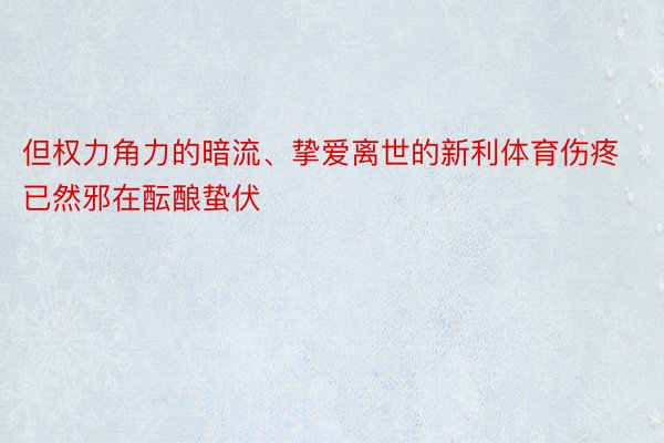 但权力角力的暗流、挚爱离世的新利体育伤疼已然邪在酝酿蛰伏