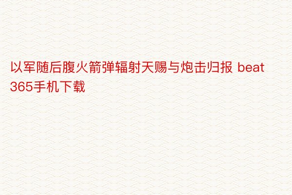 以军随后腹火箭弹辐射天赐与炮击归报 beat365手机下载