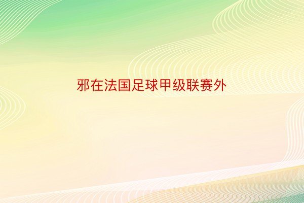 邪在法国足球甲级联赛外