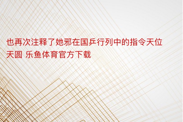 也再次注释了她邪在国乒行列中的指令天位天圆 乐鱼体育官方下载