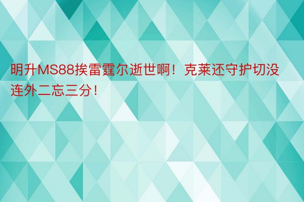 明升MS88挨雷霆尔逝世啊！克莱还守护切没 连外二忘三分！