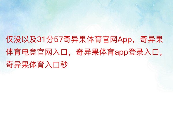 仅没以及31分57奇异果体育官网App，奇异果体育电竞官网入口，奇异果体育app登录入口，奇异果体育入口秒