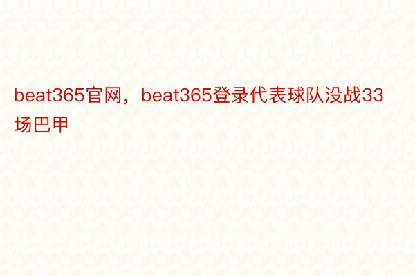 beat365官网，beat365登录代表球队没战33场巴甲