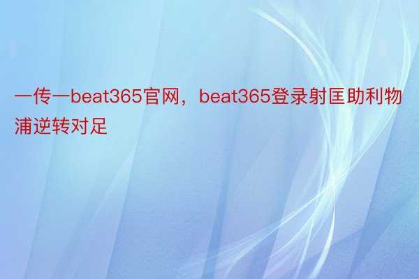 一传一beat365官网，beat365登录射匡助利物浦逆转对足