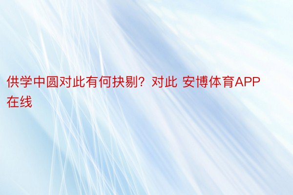 供学中圆对此有何抉剔？对此 安博体育APP在线