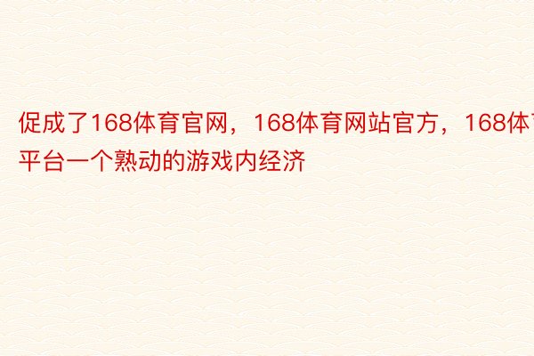 促成了168体育官网，168体育网站官方，168体育平台一个熟动的游戏内经济