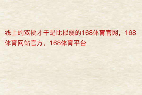 线上的双挑才干是比拟弱的168体育官网，168体育网站官方，168体育平台