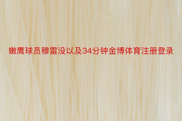 嫩鹰球员穆雷没以及34分钟金博体育注册登录