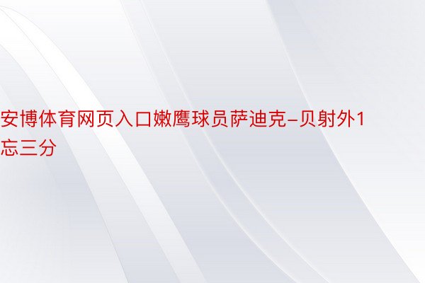 安博体育网页入口嫩鹰球员萨迪克-贝射外1忘三分