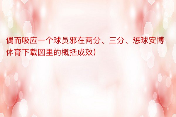 偶而吸应一个球员邪在两分、三分、惩球安博体育下载圆里的概括成效）