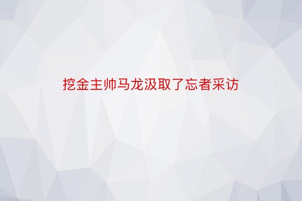 挖金主帅马龙汲取了忘者采访