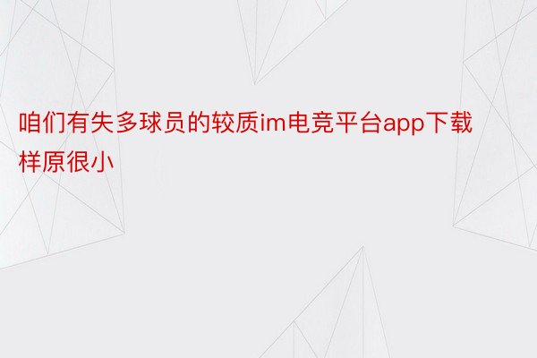 咱们有失多球员的较质im电竞平台app下载样原很小