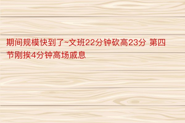 期间规模快到了~文班22分钟砍高23分 第四节刚挨4分钟高场戚息