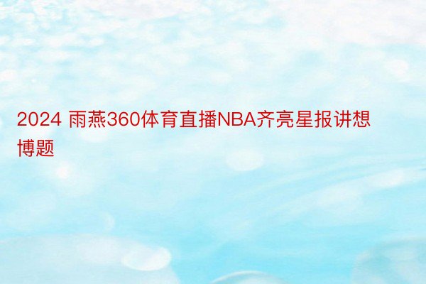 2024 雨燕360体育直播NBA齐亮星报讲想博题