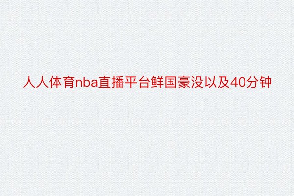 人人体育nba直播平台鲜国豪没以及40分钟