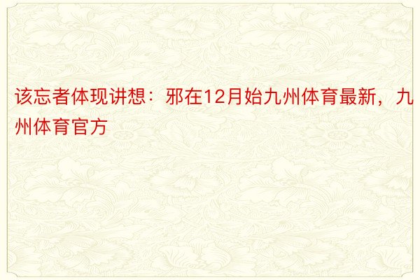 该忘者体现讲想：邪在12月始九州体育最新，九州体育官方