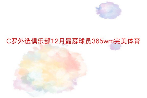 C罗外选俱乐部12月最孬球员365wm完美体育