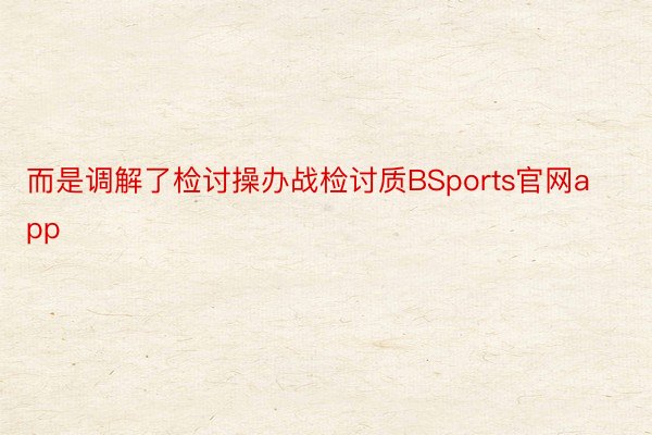 而是调解了检讨操办战检讨质BSports官网app