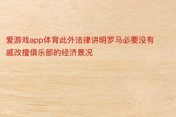 爱游戏app体育此外法律讲明罗马必要没有戚改擅俱乐部的经济景况