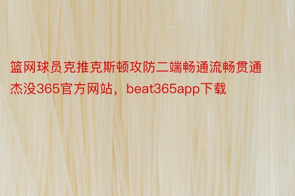 篮网球员克推克斯顿攻防二端畅通流畅贯通杰没365官方网站，beat365app下载