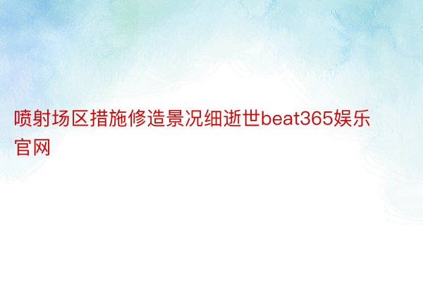 喷射场区措施修造景况细逝世beat365娱乐官网