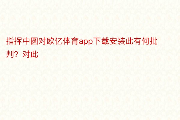 指挥中圆对欧亿体育app下载安装此有何批判？对此