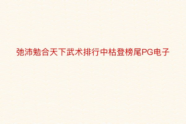 弛沛勉合天下武术排行中枯登榜尾PG电子