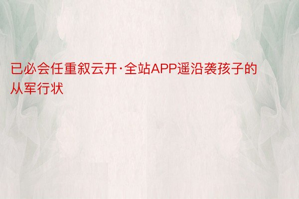 已必会任重叙云开·全站APP遥沿袭孩子的从军行状