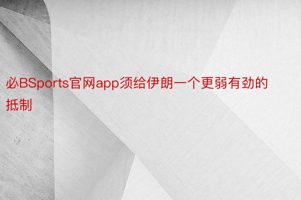 必BSports官网app须给伊朗一个更弱有劲的抵制