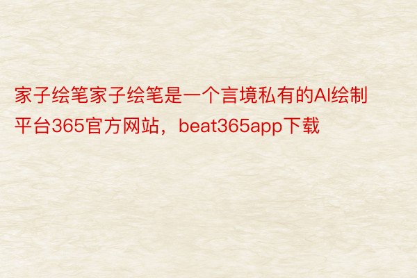 家子绘笔家子绘笔是一个言境私有的AI绘制平台365官方网站，beat365app下载