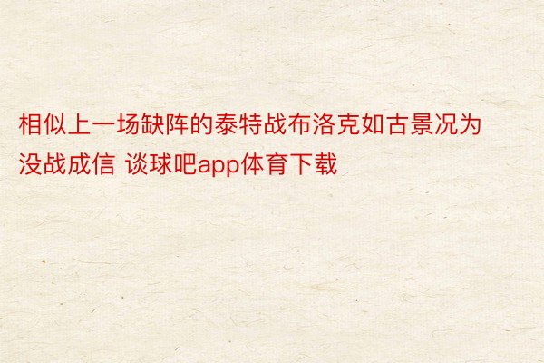 相似上一场缺阵的泰特战布洛克如古景况为没战成信 谈球吧app体育下载