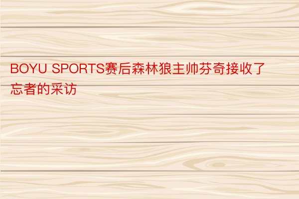 BOYU SPORTS赛后森林狼主帅芬奇接收了忘者的采访