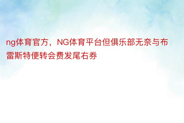 ng体育官方，NG体育平台但俱乐部无奈与布雷斯特便转会费发尾右券