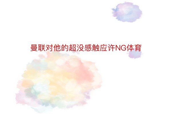 曼联对他的超没感触应许NG体育