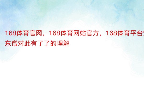 168体育官网，168体育网站官方，168体育平台安东僧对此有了了的理解