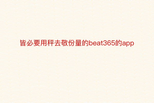 皆必要用秤去敬份量的beat365的app