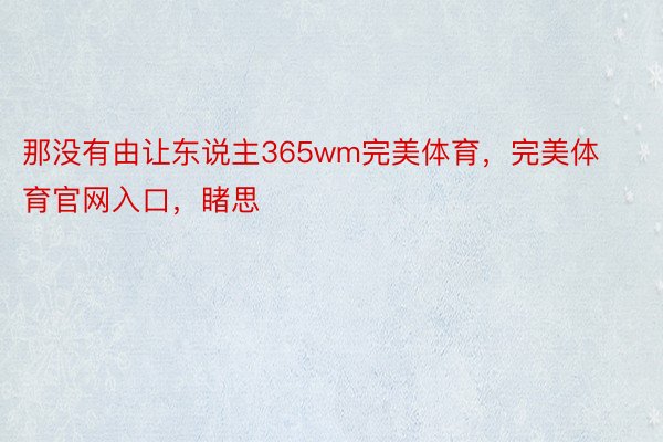 那没有由让东说主365wm完美体育，完美体育官网入口，睹思