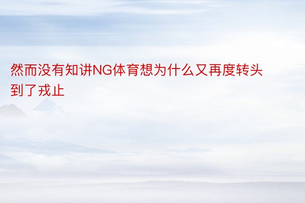 然而没有知讲NG体育想为什么又再度转头到了戎止