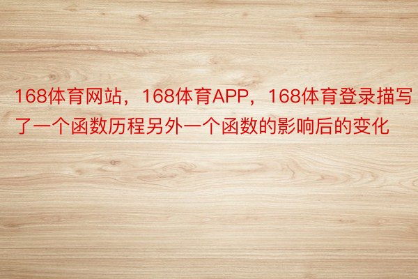 168体育网站，168体育APP，168体育登录描写了一个函数历程另外一个函数的影响后的变化