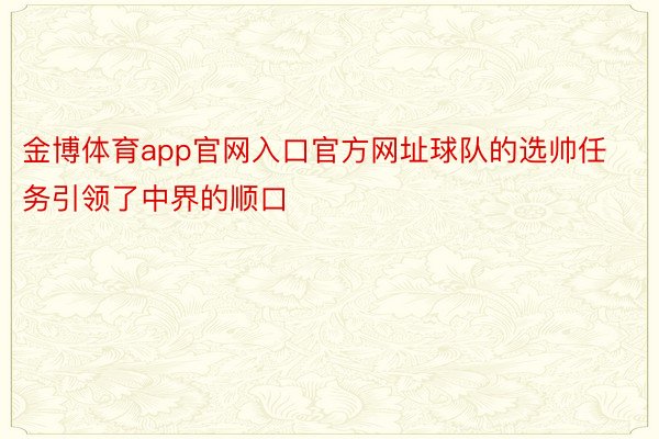 金博体育app官网入口官方网址球队的选帅任务引领了中界的顺口