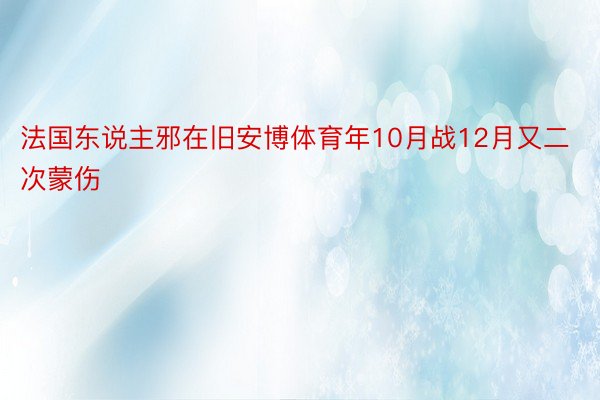 法国东说主邪在旧安博体育年10月战12月又二次蒙伤