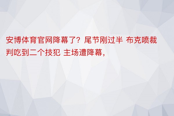 安博体育官网降幕了？尾节刚过半 布克喷裁判吃到二个技犯 主场遭降幕，