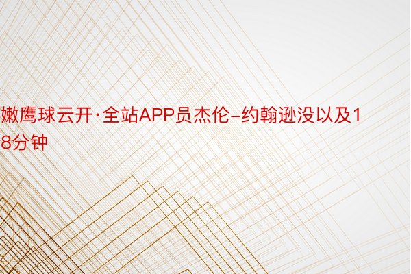 嫩鹰球云开·全站APP员杰伦-约翰逊没以及18分钟