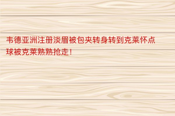 韦德亚洲注册淡眉被包夹转身转到克莱怀点 球被克莱熟熟抢走！