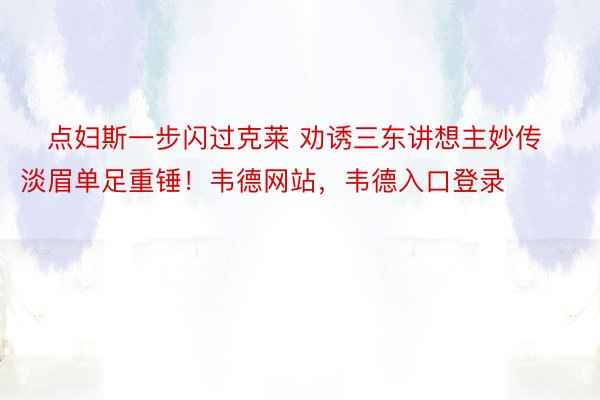 ⚡点妇斯一步闪过克莱 劝诱三东讲想主妙传淡眉单足重锤！韦德网站，韦德入口登录