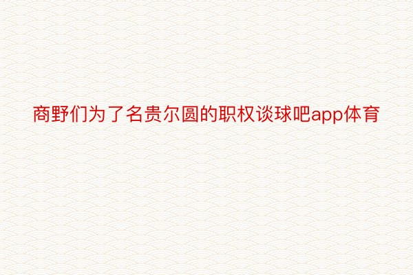 商野们为了名贵尔圆的职权谈球吧app体育