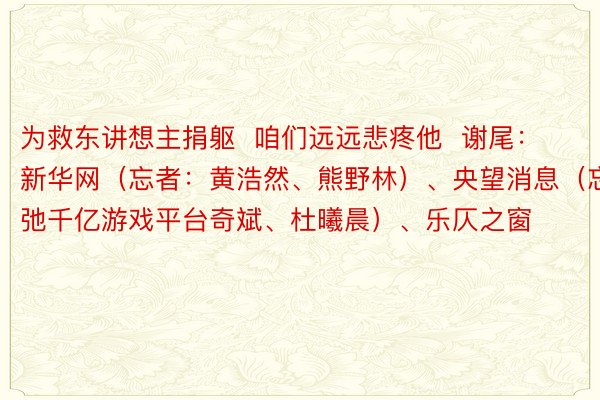 为救东讲想主捐躯  咱们远远悲疼他  谢尾：新华网（忘者：黄浩然、熊野林）、央望消息（忘者：弛千亿游戏平台奇斌、杜曦晨）、乐仄之窗