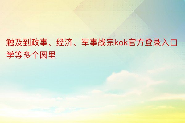 触及到政事、经济、军事战宗kok官方登录入口学等多个圆里