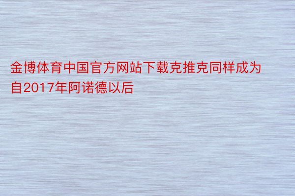 金博体育中国官方网站下载克推克同样成为自2017年阿诺德以后