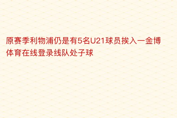 原赛季利物浦仍是有5名U21球员挨入一金博体育在线登录线队处子球